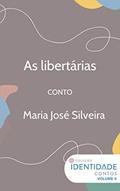 Ler As libertárias: Conto Coleção Identidade - Vol.2, do autor Maria José Silveira Ler As libertárias: Conto Coleção Identidade - Vol.2, do autor Maria José Silveira