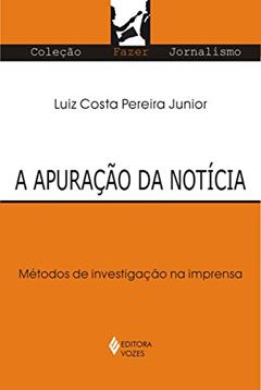Apuração da notícia: Métodos de investigação na imprensa, do autor Luiz Costa Pereira Junior