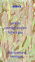 Ler Geração Cosmogônica em Folha e Pau, do autor José Humberto da Silva Henriques Ler Geração Cosmogônica em Folha e Pau, do autor José Humberto da Silva Henriques