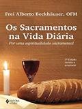 Ler Os sacramentos na vida diária: Por uma espiritualidade sacramental, do autor Frei Alberto Beckhäuser
