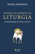 Ler Entrar no espírito da liturgia: Compreender e viver a missa, do autor Michel Steinmetz