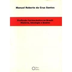 Profissão Farmacêutica no Brasil. História, Ideologia e Ensino, do autor Manuel Roberto da Cruz Santos