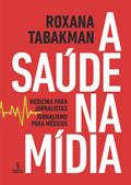 Ler A saúde na mídia: Medicina para jornalistas, jornalismo para médicos, do autor Roxana Tabakman De Zweig
