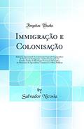 Ler Immigração e Colonisação: Relatorio Apresentado Á Commissão Especial Organisadora do Serviço de Immigração e Colomnisação para Os Estados Unidos do Brazil por Nomeação Honorifica do Minis, do autor Salvador Nicosia