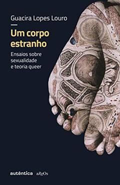 Um corpo estranho - Nova edição: Ensaios sobre sexualidade e teoria queer, do autor Guacira Lopes Louro