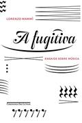 Ler A fugitiva: Ensaios sobre música, do autor Lorenzo Mammì Ler A fugitiva: Ensaios sobre música, do autor Lorenzo Mammì
