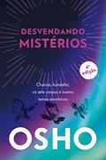 Ler Osho - Desvendando Mistérios - 4a Edição: Chackras, Kundalini, os Sete Corpos e Outros Temas Esotéricos, do autor Osho (Chandra Mohan Jain) Jain)