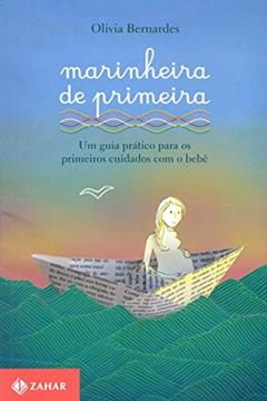 Marinheira de Primeira. Um Guia Prático Para os Primeiros Cuidados com Seu Bebê, do autor Olivia de Faria Bernardes