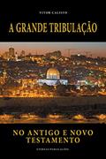 Ler A Grande Tribulação no Antigo e Novo Testamento, do autor Vitor Calisto