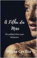Ler A Filha da Mãe: Os pedacinhos que faltavam, do autor Maria Cecília Garcia Ler A Filha da Mãe: Os pedacinhos que faltavam, do autor Maria Cecília Garcia
