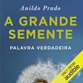 Ler A Grande Semente: Palavra verdadeira, do autor Anildo Prado