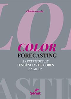 Color forecasting: as previsões de tendências de cores na moda, do autor Clarice Garcia