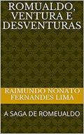 Ler ROMUALDO, VENTURA e DESVENTURAS: A SAGA DE ROMEUALDO, do autor Raimundo Nonato Fernandes Lima Ler ROMUALDO, VENTURA e DESVENTURAS: A SAGA DE ROMEUALDO, do autor Raimundo Nonato Fernandes Lima
