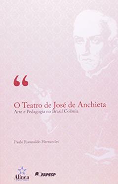 O Teatro de José de Anchieta. Arte e Pedagogia no Brasil Colônia, do autor Paulo Romualdo Hernandes
