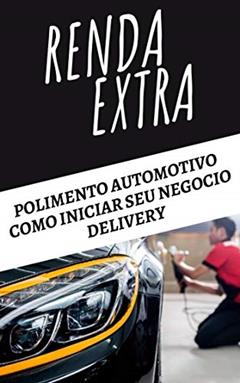 RENDA EXTRA POLIMENTO AUTOMOTIVO NEGOCIO DELIVERY: COMO INICIAR SEU NEGOCIO DELIVERY POLIMENTO AUTOMOTIVO, do autor Sergio Neves
