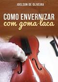Ler Como envernizar com goma-laca: Os segredos do polimento francês, do autor Joelson de Oliveira