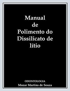 MANUAL DO POLIMENTO DE DISSILICATO DE LÍTIO: Metalo-Cerâmica, do autor Mozar Martins