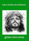 Ler Sob a Sombra do Altissimo, do autor Gildaci Silva Alves