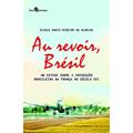 Ler Au Revoir, Brésil: um Estudo Sobre a Imigração Brasileira na França no Século XXI, do autor Gisele Maria Ribeiro de Almeida Ler Au Revoir, Brésil: um Estudo Sobre a Imigração Brasileira na França no Século XXI, do autor Gisele Maria Ribeiro de Almeida