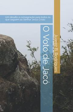 O Voto de Jacó: Um desafio à consagração para todos os que seguem ao Senhor Jesus Cristo (Portuguese Edition), do autor Juarez B. Rodrigues
