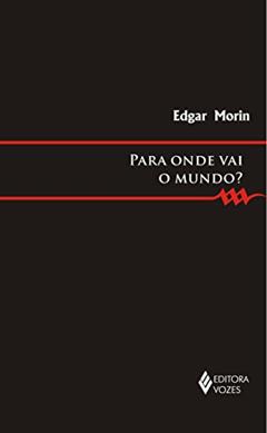 Para onde vai o mundo?, do autor Edgar Morin