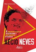 Ler A Mineiridade em Questão: Um Estudo sobre a (Des)Construção da Imagem de Aécio Neves, do autor Willian José de Carvalho