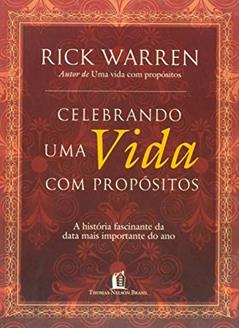 Celebrando a vida com propósito: a história fascinante da data mais importante do ano, do autor Rick Warren