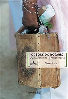 Os Sons do Rosário: o Congado Mineiro dos Arturos e Jatobá, do autor Glaura Lucas