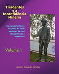 Ler Tiradentes e a Inconfidência Mineira Volume 1: Uma visão histórica e espírita do herói nacional, de seus companheiros e opositores, do autor Carlos Eduardo Bezerra Almeida Simões Ler Tiradentes e a Inconfidência Mineira Volume 1: Uma visão histórica e espírita do herói nacional, de seus companheiros e opositores, do autor Carlos Eduardo Bezerra Almeida Simões