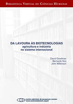 Da lavoura às biotecnologias: agricultura e indústria no sistema internacional, do autor David Goodman; Bernardo Sorj; John Wilkinson