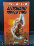 Ler Alucinado Som de Tuba, do autor Frei Betto