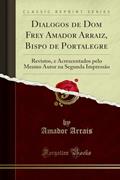 Ler Dialogos de Dom Frey Amador Arraiz, Bispo de Portalegre: Revistos, e Acrescentados pelo Mesmo Autor na Segunda Impressão (Classic Reprint), do autor Amador Arrais