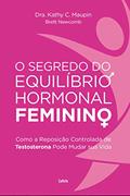 Ler O Segredo do Equilíbrio Hormonal Feminino: Como a Reposição Controlada de Testosterona Pode Mudar sua Vida, do autor Kathy C. Maupin; Brett Newcomb