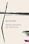 Ler Deslocamentos do Feminino: a Mulher Freudiana na Passagem Para a Modernidade, do autor Maria Rita Kehl Ler Deslocamentos do Feminino: a Mulher Freudiana na Passagem Para a Modernidade, do autor Maria Rita Kehl