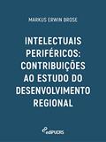 Ler Intelectuais periféricos: contribuições ao estudo do desenvolvimento regional, do autor Markus Erwin Brose Ler Intelectuais periféricos: contribuições ao estudo do desenvolvimento regional, do autor Markus Erwin Brose