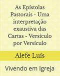 Ler As Epístolas Pastorais - Uma interpretação exaustiva das Cartas - Versículo por Versículo -: Vivendo em Igreja (Portuguese Edition), do autor Alefe Luís Pinto Ler As Epístolas Pastorais - Uma interpretação exaustiva das Cartas - Versículo por Versículo -: Vivendo em Igreja (Portuguese Edition), do autor Alefe Luís Pinto