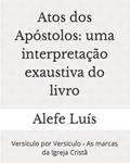 Ler Atos dos Apóstolos: uma interpretação exaustiva do livro: Versículo por Versículo - As marcas da Igreja Cristã (Portuguese Edition), do autor Alefe Luís Pinto Ler Atos dos Apóstolos: uma interpretação exaustiva do livro: Versículo por Versículo - As marcas da Igreja Cristã (Portuguese Edition), do autor Alefe Luís Pinto