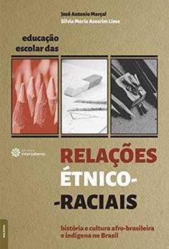 Educação Escolar das Relações étnico-Raciais: História e Cultura Afro-Brasileira e Indígena no Brasil, do autor José Antonio Marçal; Silvia Maria Amorim Lima