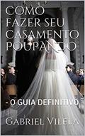 Ler Como fazer seu casamento POUPANDO: - O GUIA DEFINITIVO, do autor Gabriel Vilela Ler Como fazer seu casamento POUPANDO: - O GUIA DEFINITIVO, do autor Gabriel Vilela