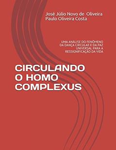 CIRCULANDO O HOMO COMPLEXUS: UMA ANÁLISE DO FENÔMENO DA DANÇA CIRCULAR E DA PAZ UNIVERSAL PARA A RESSIGNIFICAÇÃO DA VIDA (Portuguese Edition), do autor Pro José Júlio Novo de Oliveira; Pro Paulo Oliveira Costa