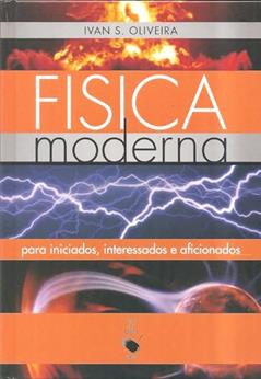 Física moderna para iniciados, interessados e aficionados - Volume único, do autor Ivan S. Oliveira