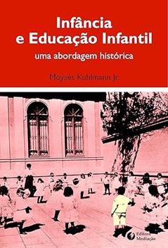 Infância e Educação Infantil. Uma Abordagem Histórica, do autor Moysés Kuhlmann Junior