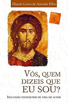 Vós, quem dizeis que eu sou?, do autor Moysés Louro Azevedo Filho