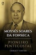 Ler Moysés Soares da Fonseca - Pioneiro Pentecostal, do autor Ubiracy Xavier Ler Moysés Soares da Fonseca - Pioneiro Pentecostal, do autor Ubiracy Xavier