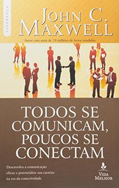 Todos se comunicam, poucos se conectam: desenvolva a comunicação eficaz e potencialize sua carreira na era da conectividade, do autor John C. Maxwell