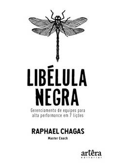 Libélula negra: gerenciamento de equipes para alta performance em 7 lições, do autor Raphael Chagas
