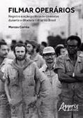 Ler Filmar operários: registro e ação política de cineastas durante a ditadura militar no Brasil, do autor Marcos Corrêa Ler Filmar operários: registro e ação política de cineastas durante a ditadura militar no Brasil, do autor Marcos Corrêa