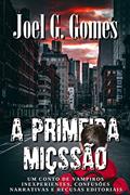Ler A PRIMEIRA MIÇSSÃO: Um conto de vampiros inexperientes, confusões narrativas e recusas editoriais, do autor Joel G. Gomes Ler A PRIMEIRA MIÇSSÃO: Um conto de vampiros inexperientes, confusões narrativas e recusas editoriais, do autor Joel G. Gomes
