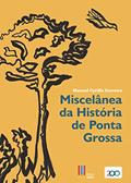 Ler Miscelânea da História de Ponta Grossa, do autor Manoel Cyrillo Ferreira