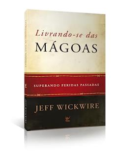 Livrando-se das Mágoas: Superando Feridas Passadas, do autor Jeff Wickwire